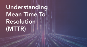 Understanding Mean Time to Resolution (MTTR) in Network Management