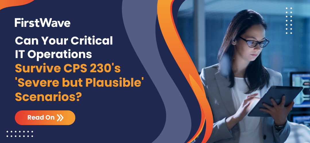 Can Your Critical IT Operations Survive CPS 230’s ‘Severe but Plausible’ Scenarios?